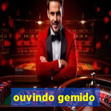 ouvindo gemido